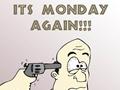 It''s Monday Again