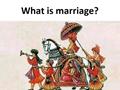 What Is Marriage